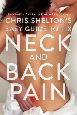 Chris Shelton's Easy Guide to Fix Neck and Back Pain de Chris Shelton