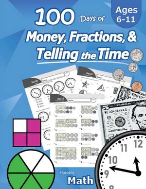 Humble Math - 100 Days of Money, Fractions, & Telling the Time de Humble Math