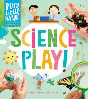 Busy Little Hands: Science Play! de Susan Edwards Richmond