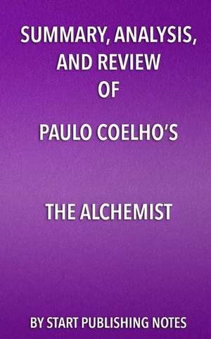 Summary, Analysis, and Review of Paulo Coelho's The Alchemist de Start Publishing Notes