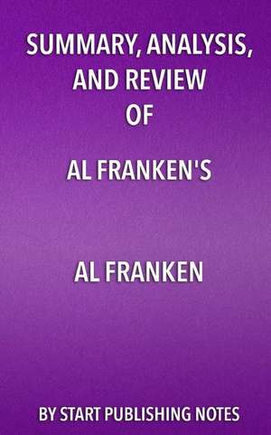 Summary, Analysis, and Review of Al Franken's Al Franken: Giant of the Senate de Start Publishing Notes