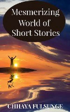 Mesmerizing World of Short Stories de Chhaya Fulsunge