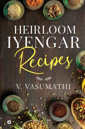 Heirloom Iyengar Recipes de V Vasumathi