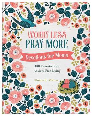 Worry Less, Pray More: Devotions for Moms de Donna K Maltese