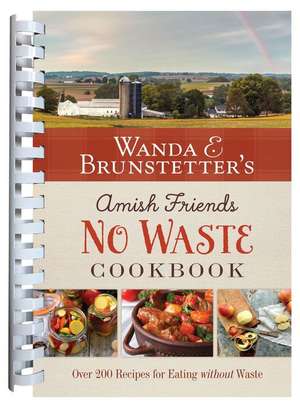 Wanda E. Brunstetter's Amish Friends No Waste Cookbook de Wanda E. Brunstetter