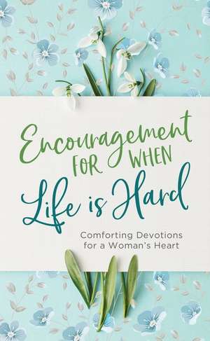 Encouragement for When Life Is Hard: Comforting Devotions for a Woman's Heart de Renae Brumbaugh Green