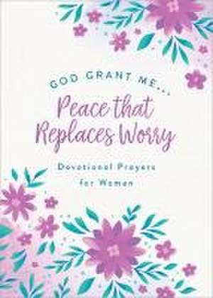 God, Grant Me. . .Peace That Replaces Worry de Renae Brumbaugh Green