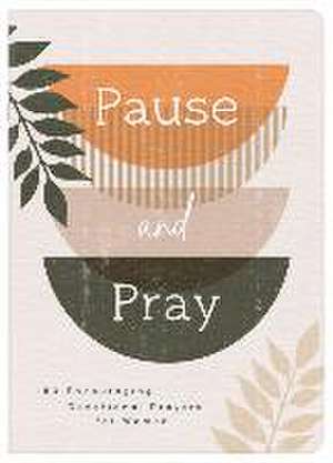 Pause and Pray: 180 Encouraging Devotional Prayers for Women de Compiled By Barbour Staff