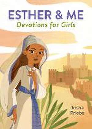 Esther & Me Devotions for Girls de Trisha Priebe