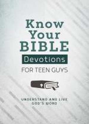 Know Your Bible Devotions for Teen Guys: Understand and Live God's Word de Trisha Priebe