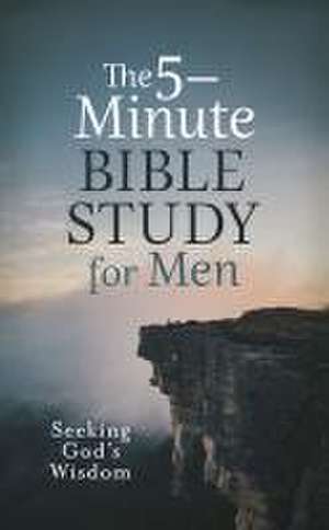 The 5-Minute Bible Study for Men: Seeking God's Wisdom de Jess MacCallum