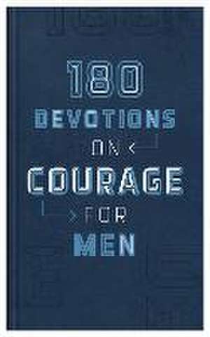 180 Devotions on Courage for Men de Compiled By Barbour Staff