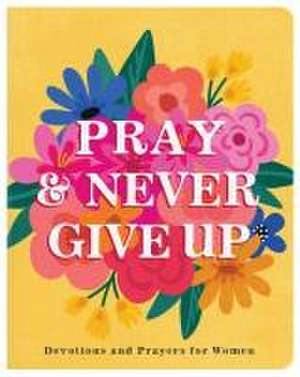 Pray and Never Give Up de Carey Scott