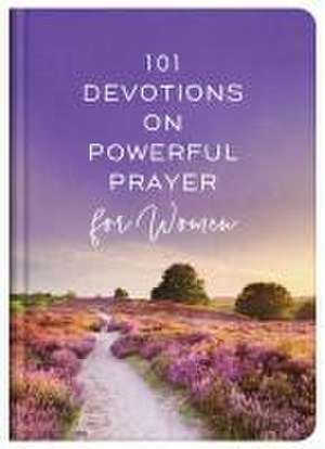 101 Devotions on Powerful Prayer for Women de Compiled By Barbour Staff