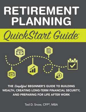 Retirement Planning QuickStart Guide de Ted Snow CFP® MBA