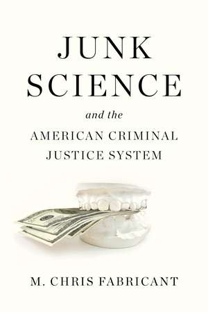 Junk Science and the American Criminal Justice System de M. Chris Fabricant