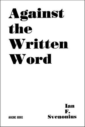 Against the Written Word: Toward a Universal Illiteracy de Ian F. Svenonious