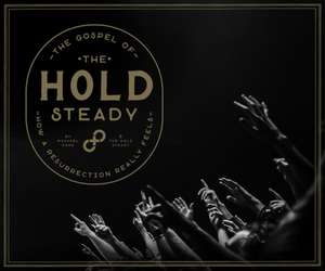 The Gospel of the Hold Steady: How a Resurrection Really Feels de Michael Hann