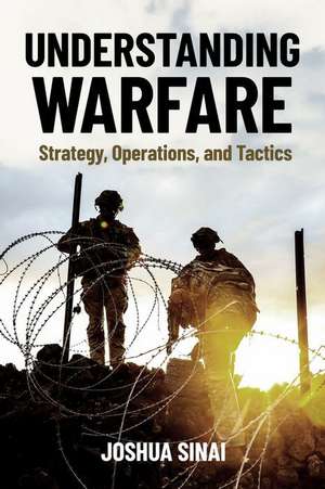 Understanding Warfare: Strategy, Operations, and Tactics de Joshua Sinai