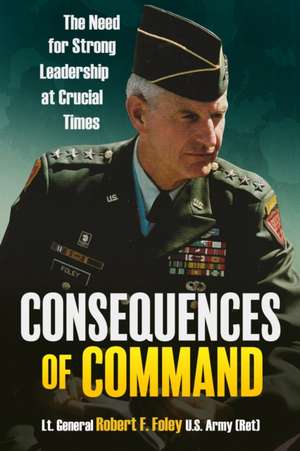 Consequences of Command de Robert F Foley