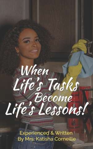 When Life's Tasks become Life's Lessons! de Katisha Corneille