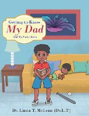 Getting to Know My Dad de Linda T. McLean (L. T.