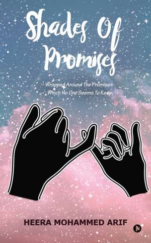 Shades of Promises: Wrapped around the Promises Which No One Seems to Keep de Heera Mohammed Arif