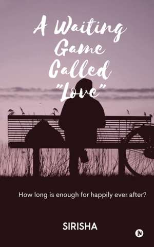 A Waiting Game Called "Love": How long is enough for happily ever after? de Sirisha