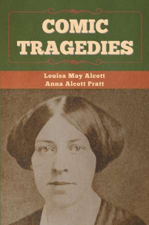 Comic Tragedies de Louisa May Alcott