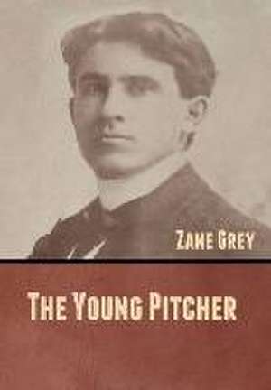 The Young Pitcher de Zane Grey