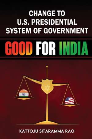 Change to US Presidential System of Government - Good for India de Kattoju Sitaramma Rao