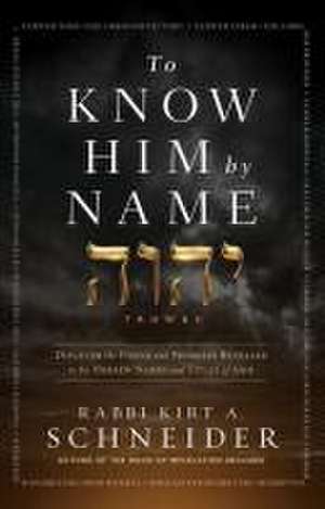 To Know Him by Name de Rabbi Kirt a Schneider