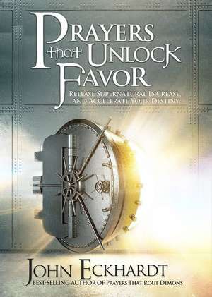 Prayers That Unlock Favor de John Eckhardt