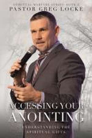 Accessing Your Anointing de Greg Locke