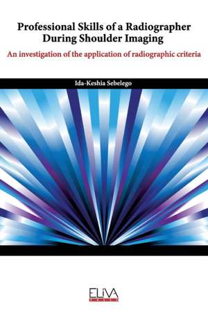 Professional skills of a radiographer during shoulder imaging: An investigation of the application of radiographic criteria de Ida-Keshia Sebelego