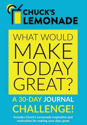 Chuck's Lemonade - What would make today great? A 30-Day Journal Challenge. de Chuck Schwartz