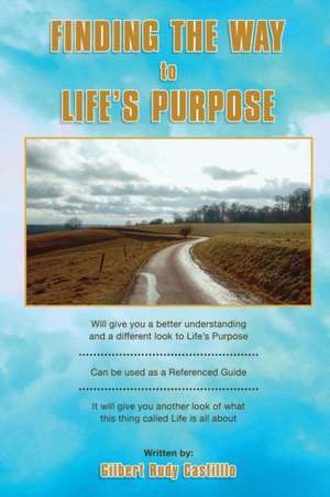 Finding the Way to Life's Purpose de Gilbert Rudy Castillo