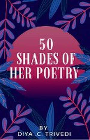 50 shades of her poetry de Diya. Trivedi