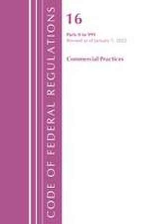 Code of Federal Regulations, Title 16 Commercial Practices 0-999, Revised as of January 1, 2022 de Office Of The Federal Register (U S