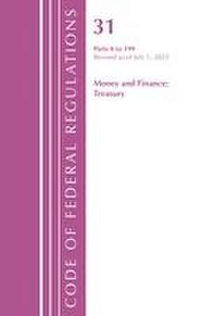 Code of Federal Regulations, Title 31 Money and Finance 0-199, Revised as of July 1, 2021 de Office Of The Federal Register (U S