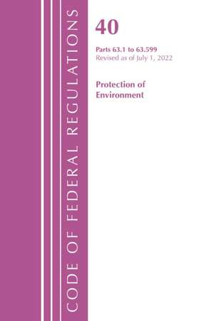 Code of Federal Regulations, Title 40 Protection of the Environment 63.1-63.599, Revised as of July 1, 2022 de Office Of The Federal Register (U S