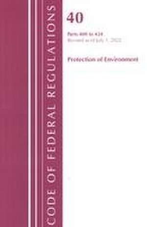 Code of Federal Regulations, Title 40 Protection of the Environment 400-424, Revised as of July 1, 2022 de Office Of The Federal Register (U S