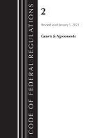 Code of Federal Regulations, Title 02 Grants and Agreements, Revised as of January 1, 2023 de Office Of The Federal Register (U.S.)