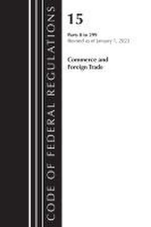 Code of Federal Regulations, Title 15 Commerce and Foreign Trade 0-299, Revised as of January 1, 2023 de Office Of The Federal Register