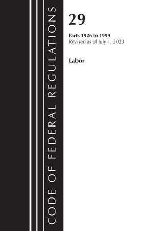 Code of Federal Regulations, Title 29 Labor/OSHA 1926 - 1999, Revised as of July 1, 2023 de Office Of The Federal Register (U. S.