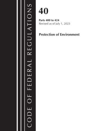 Code of Federal Regulations, Title 40 Protection of the Environment 400-424, Revised as of July 1, 2023 de Office Of The Federal Register (U S