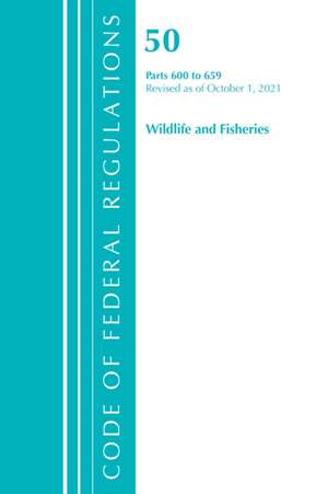 Code of Federal Regulations, Title 50 Wildlife and Fisheries 600-659, Revised as of October 1, 2022 de Office Of The Federal Register (U S