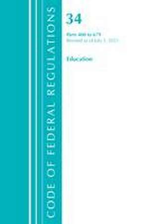 Code of Federal Regulations, Title 34 Education 400-679, Revised as of July 1, 2021 de Office Of The Federal Register (U S