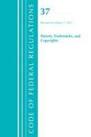 Code of Federal Regulations, Title 37 Patents, Trademarks and Copyrights, Revised as of July 1, 2021 de Office Of The Federal Register (U S