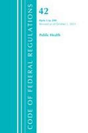 Code of Federal Regulations, Title 42 Public Health 1-399, Revised as of October 1, 2021 de Office Of The Federal Register (U S